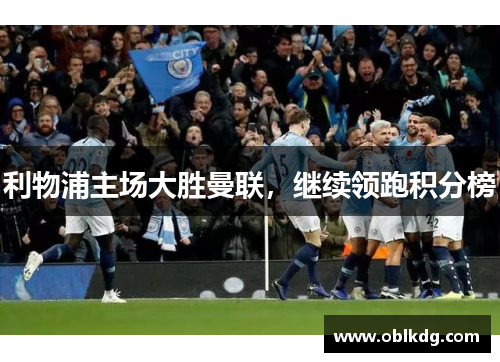利物浦主场大胜曼联，继续领跑积分榜