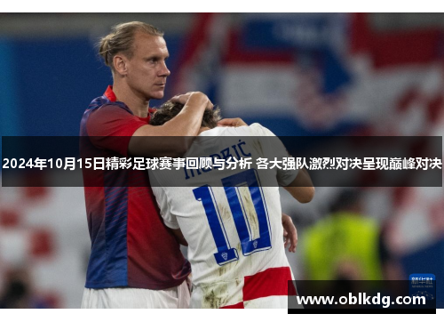 2024年10月15日精彩足球赛事回顾与分析 各大强队激烈对决呈现巅峰对决